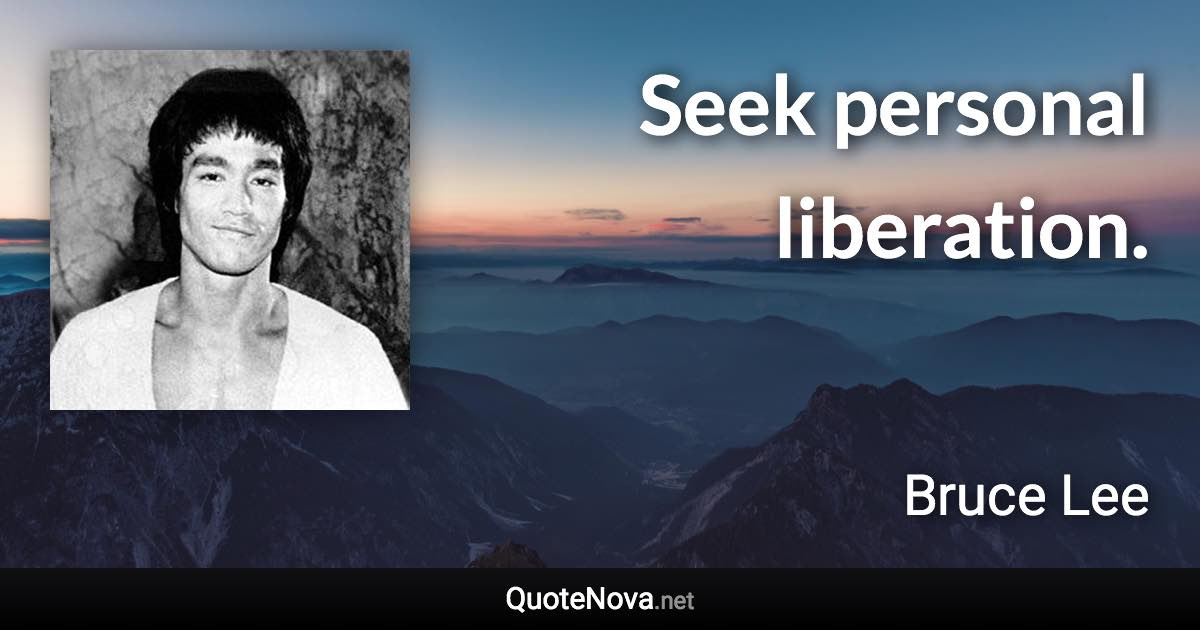 Seek personal liberation. - Bruce Lee quote