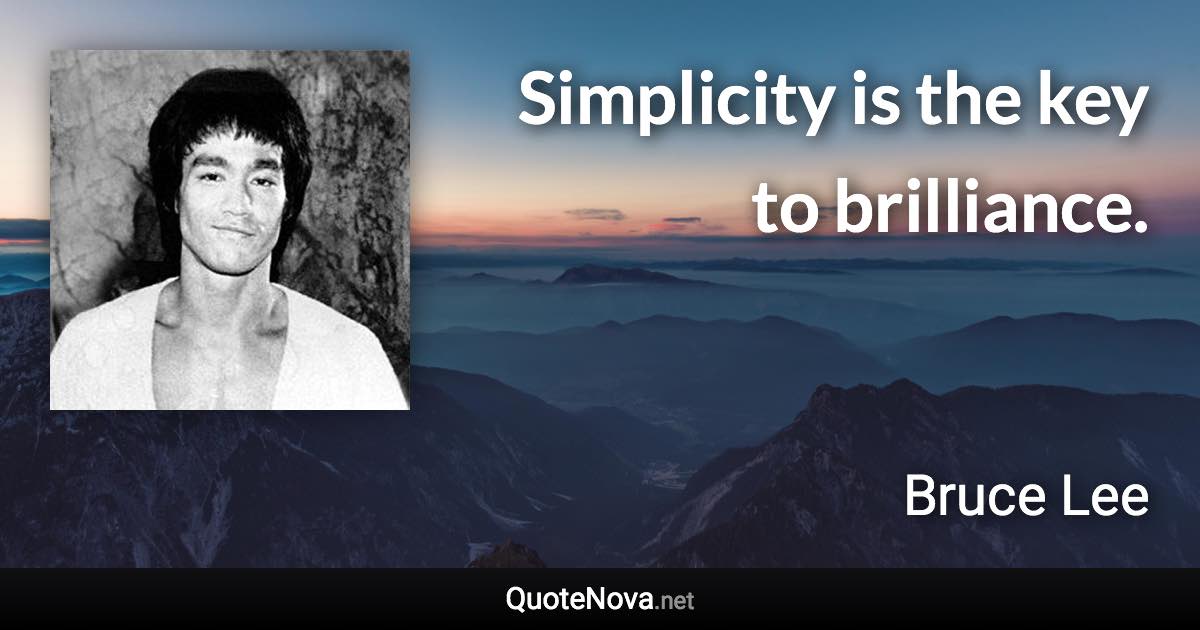 Simplicity is the key to brilliance. - Bruce Lee quote