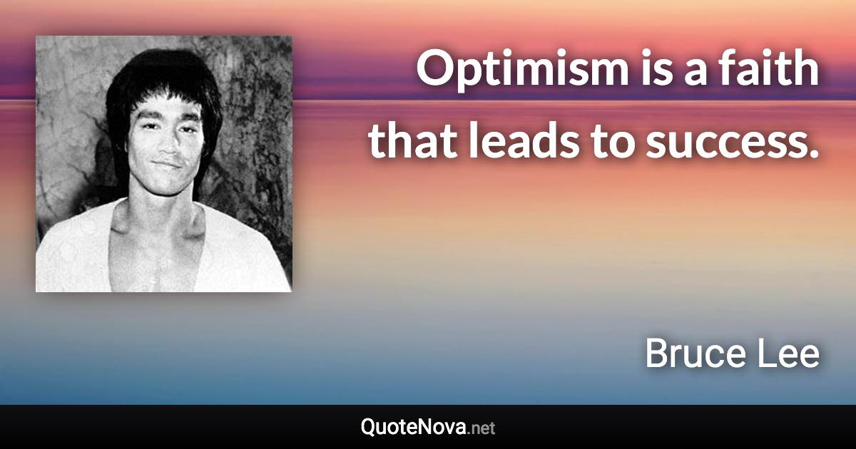Optimism is a faith that leads to success. - Bruce Lee quote
