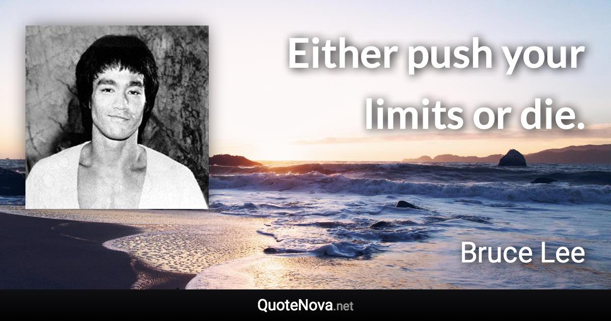 Either push your limits or die. - Bruce Lee quote