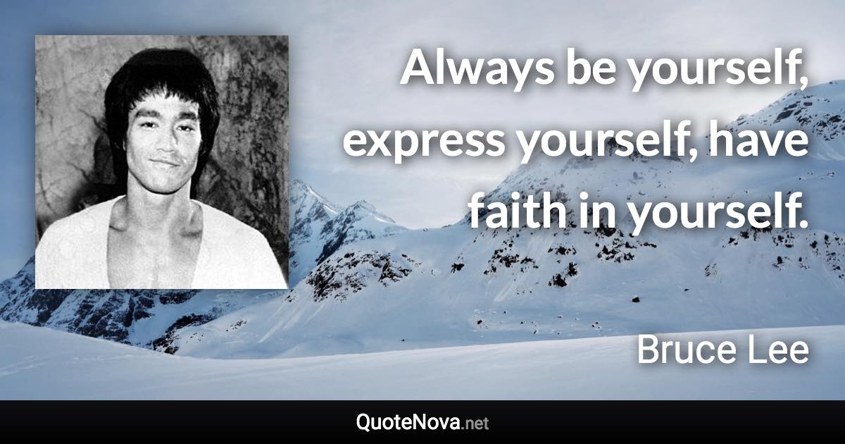 Always be yourself, express yourself, have faith in yourself. - Bruce Lee quote