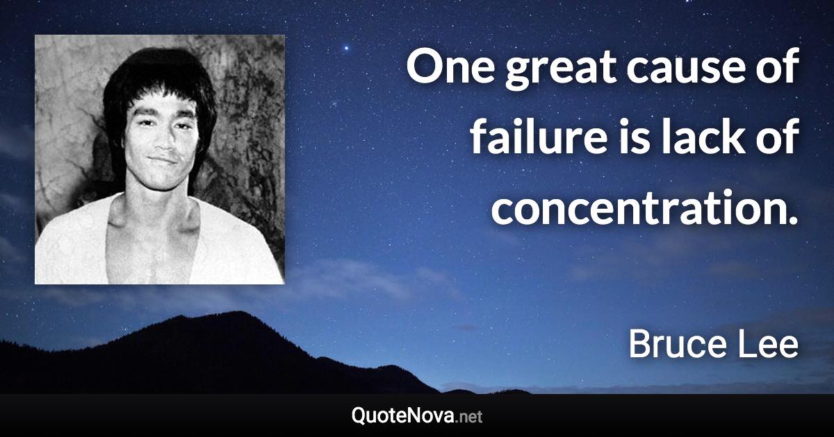 One great cause of failure is lack of concentration. - Bruce Lee quote