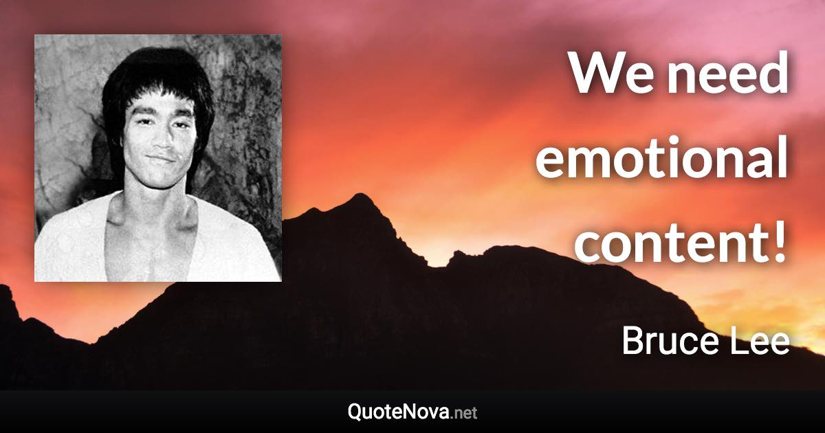 We need emotional content! - Bruce Lee quote