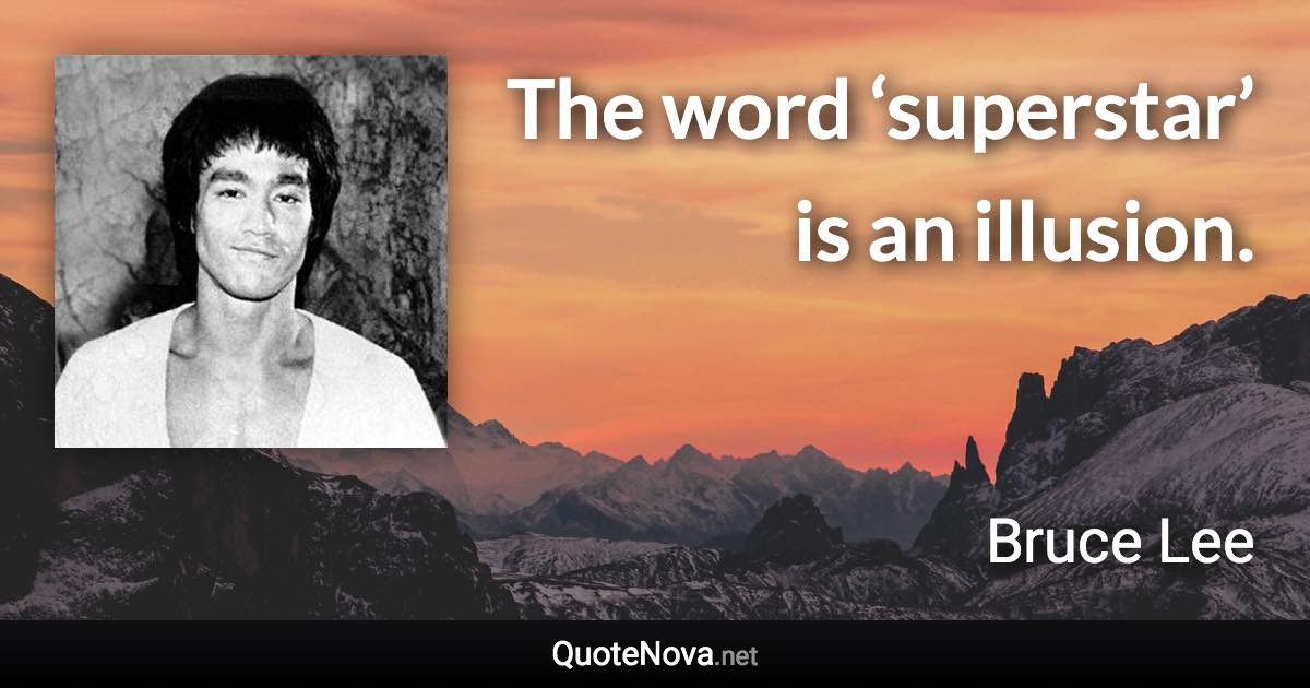 The word ‘superstar’ is an illusion. - Bruce Lee quote