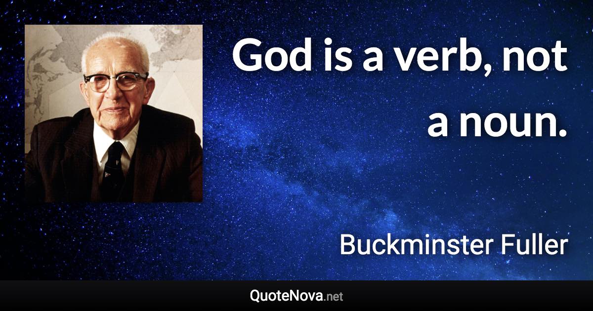 God is a verb, not a noun. - Buckminster Fuller quote