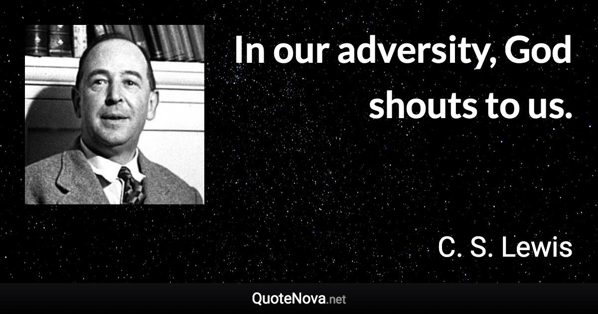 In our adversity, God shouts to us. - C. S. Lewis quote