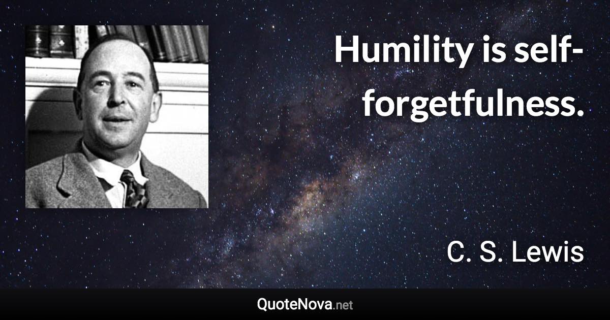 Humility is self-forgetfulness. - C. S. Lewis quote