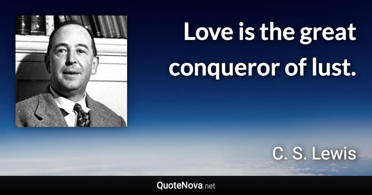 Love Is The Great Conqueror Of Lust.