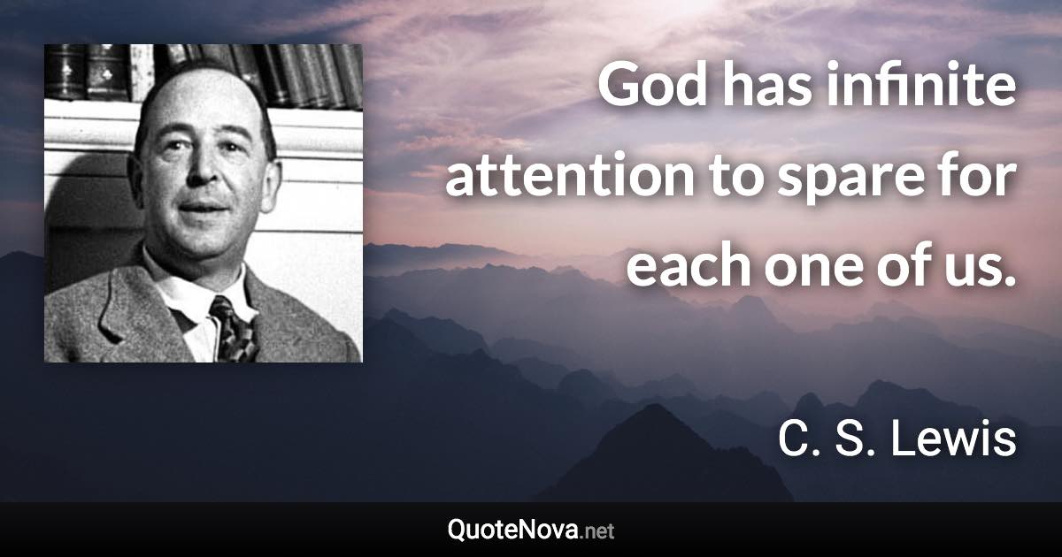 God has infinite attention to spare for each one of us. - C. S. Lewis quote