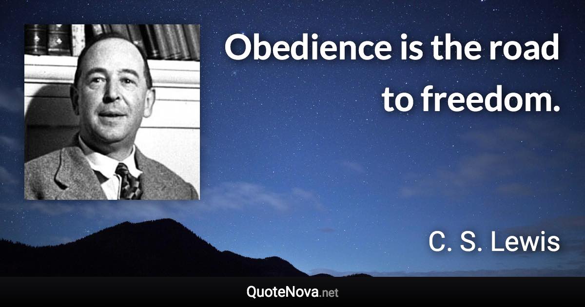 Obedience is the road to freedom. - C. S. Lewis quote