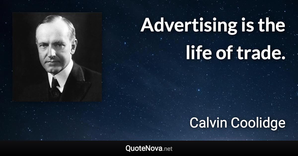 Advertising is the life of trade. - Calvin Coolidge quote