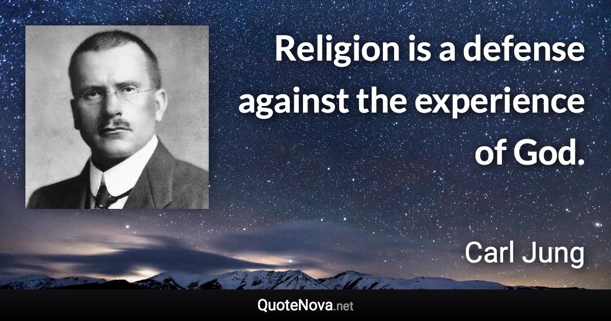 Religion is a defense against the experience of God. - Carl Jung quote