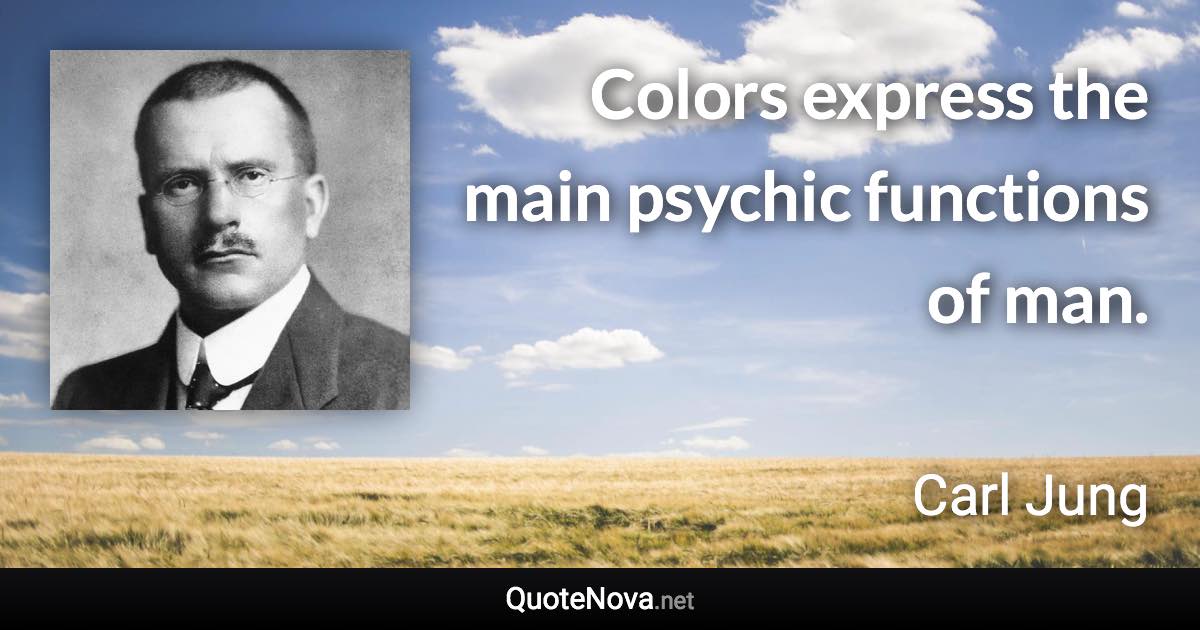 Colors express the main psychic functions of man. - Carl Jung quote