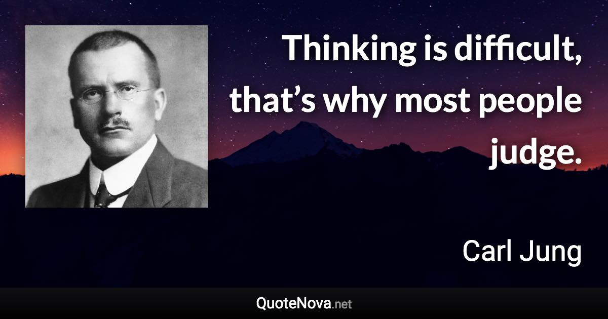 Thinking is difficult, that’s why most people judge. - Carl Jung quote