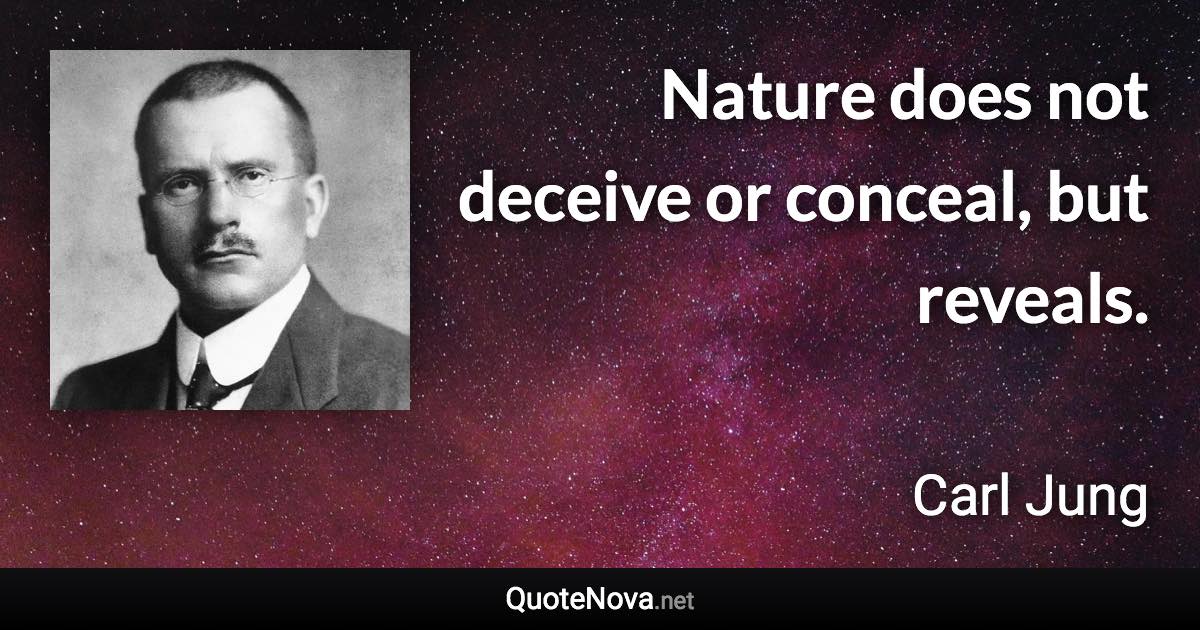 Nature does not deceive or conceal, but reveals. - Carl Jung quote