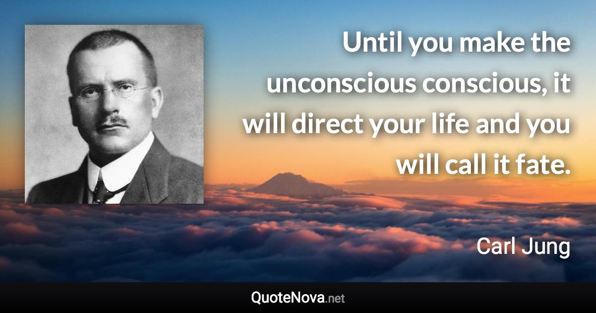 Until you make the unconscious conscious, it will direct your life and you will call it fate. - Carl Jung quote