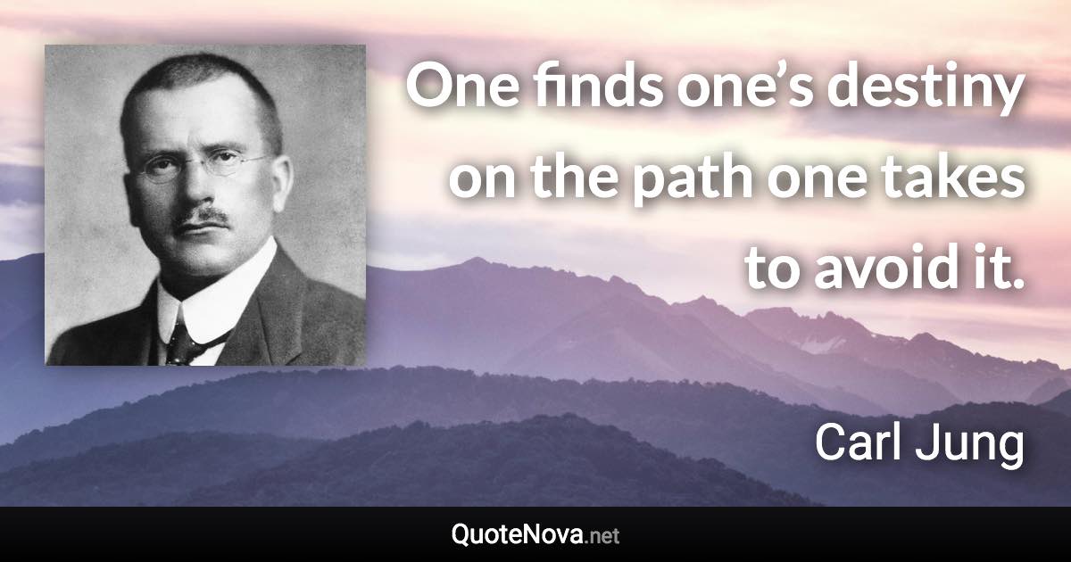 One finds one’s destiny on the path one takes to avoid it. - Carl Jung quote