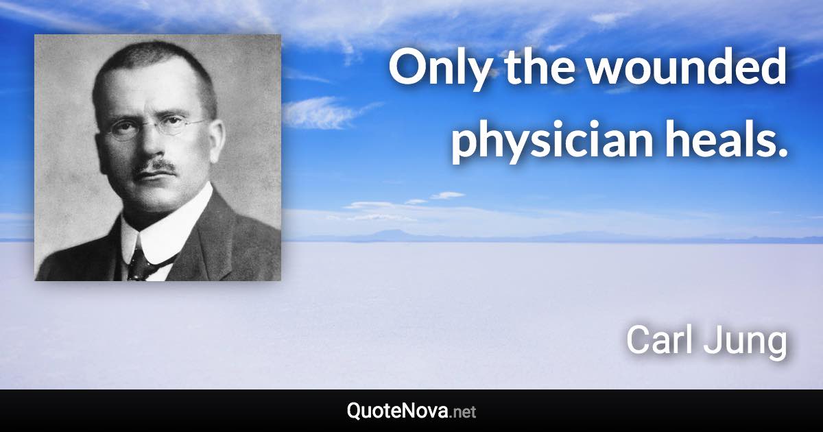 Only the wounded physician heals. - Carl Jung quote