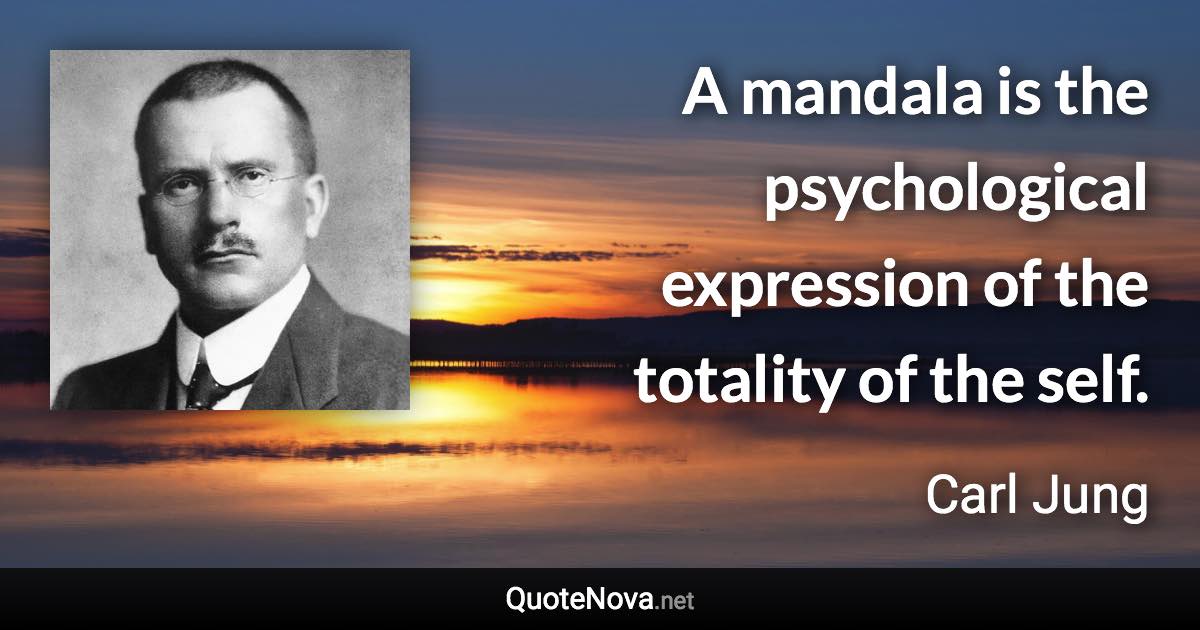 A mandala is the psychological expression of the totality of the self. - Carl Jung quote