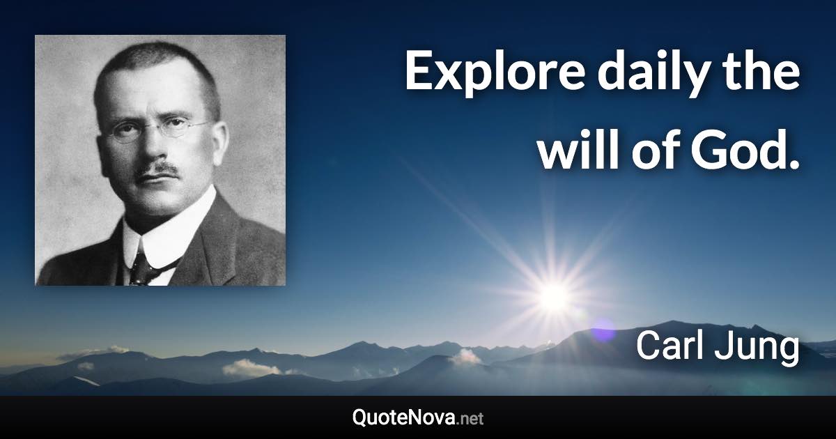 Explore daily the will of God. - Carl Jung quote