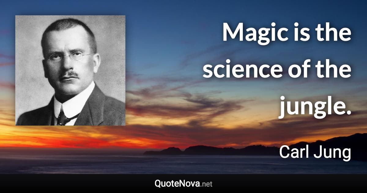 Magic is the science of the jungle. - Carl Jung quote