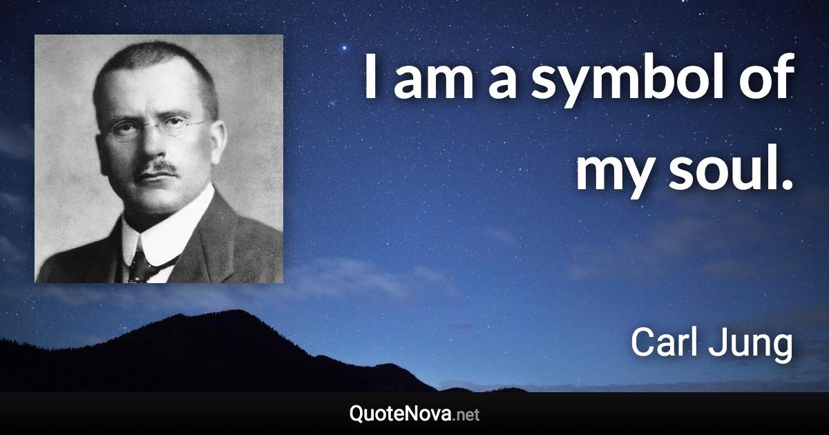 I am a symbol of my soul. - Carl Jung quote