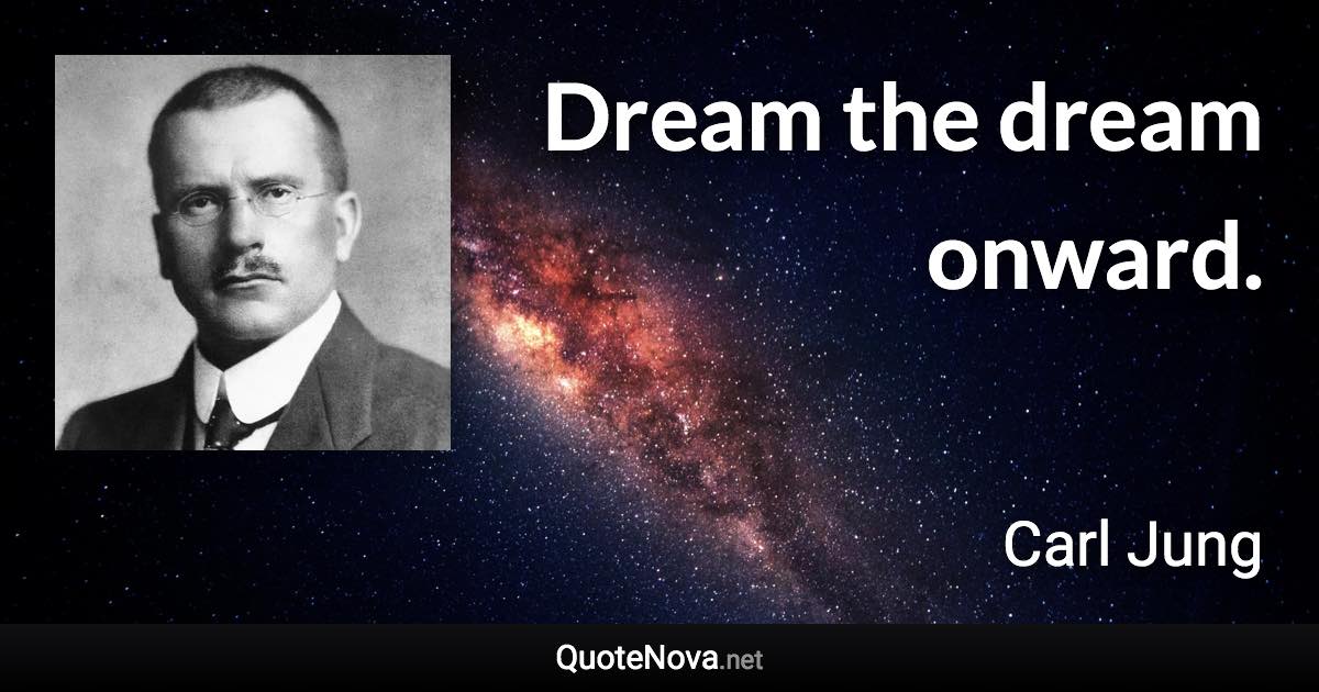 Dream the dream onward. - Carl Jung quote