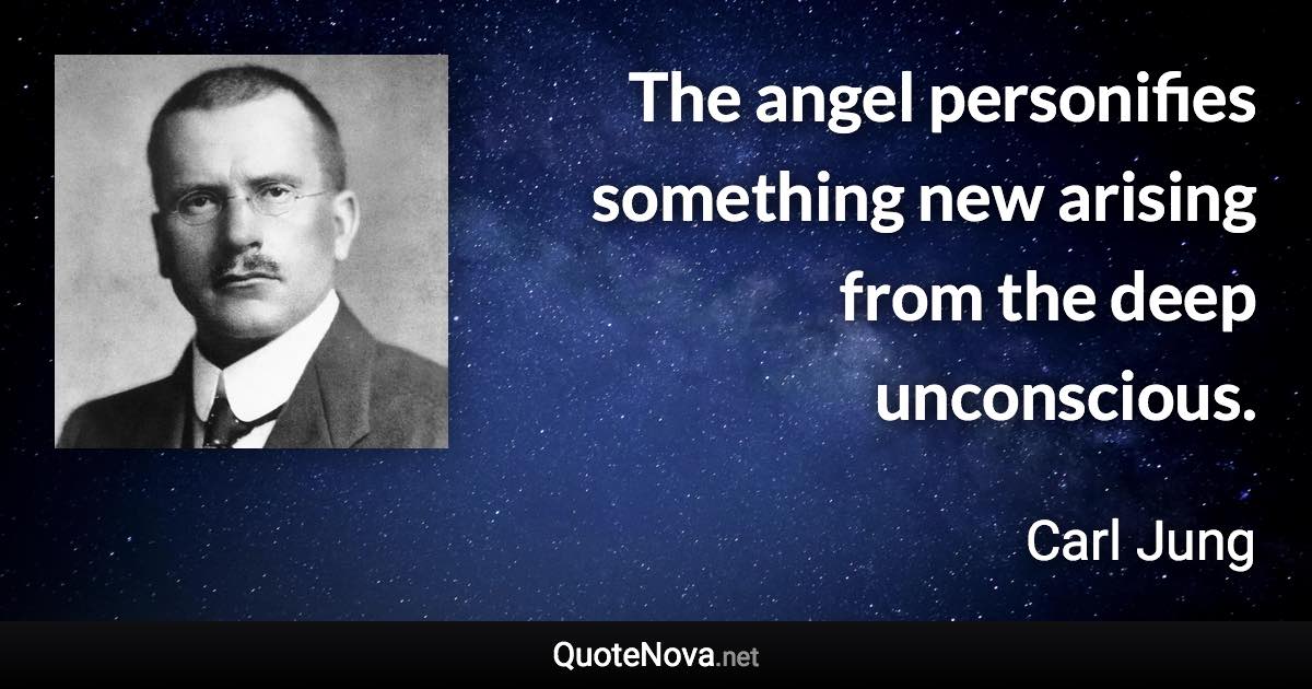 The angel personifies something new arising from the deep unconscious. - Carl Jung quote