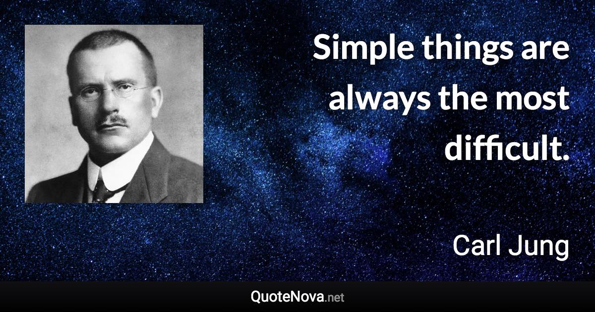 Simple things are always the most difficult. - Carl Jung quote