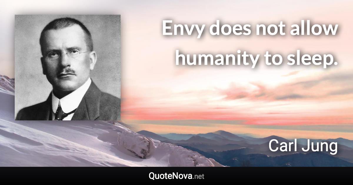 Envy does not allow humanity to sleep. - Carl Jung quote