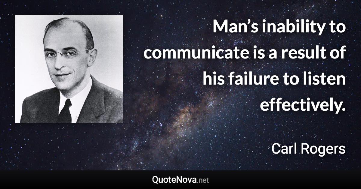 Man’s inability to communicate is a result of his failure to listen effectively. - Carl Rogers quote