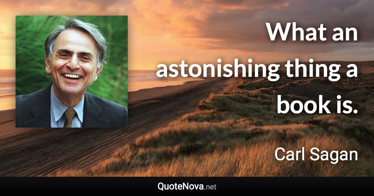 What an astonishing thing a book is. - Carl Sagan quote