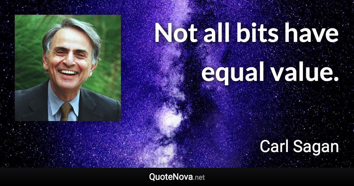 Not all bits have equal value. - Carl Sagan quote