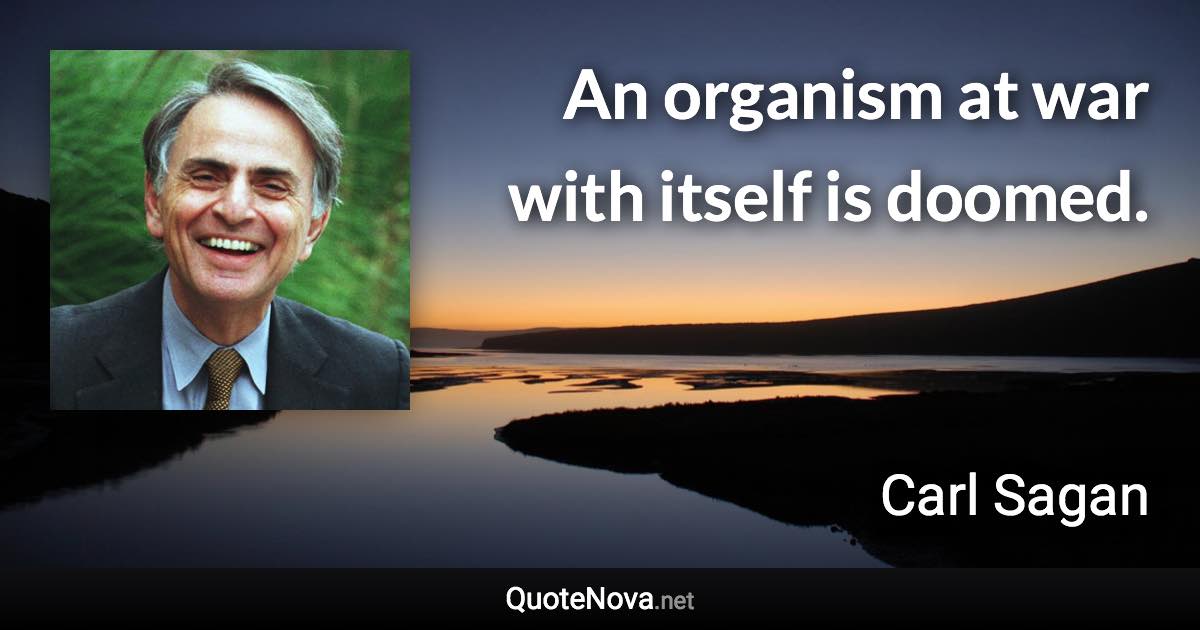 An organism at war with itself is doomed. - Carl Sagan quote