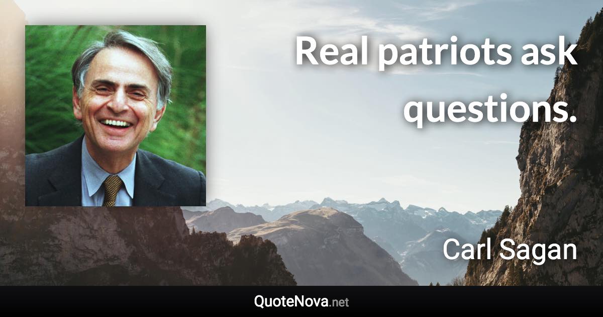 Real patriots ask questions. - Carl Sagan quote