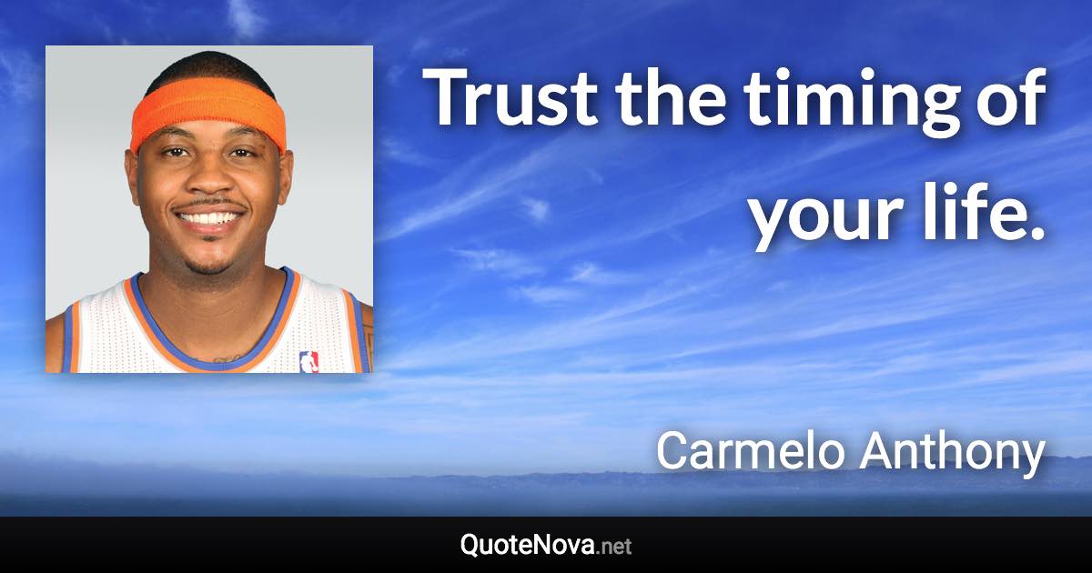 Trust the timing of your life. - Carmelo Anthony quote