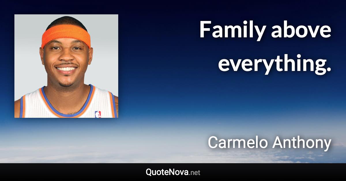 Family above everything. - Carmelo Anthony quote