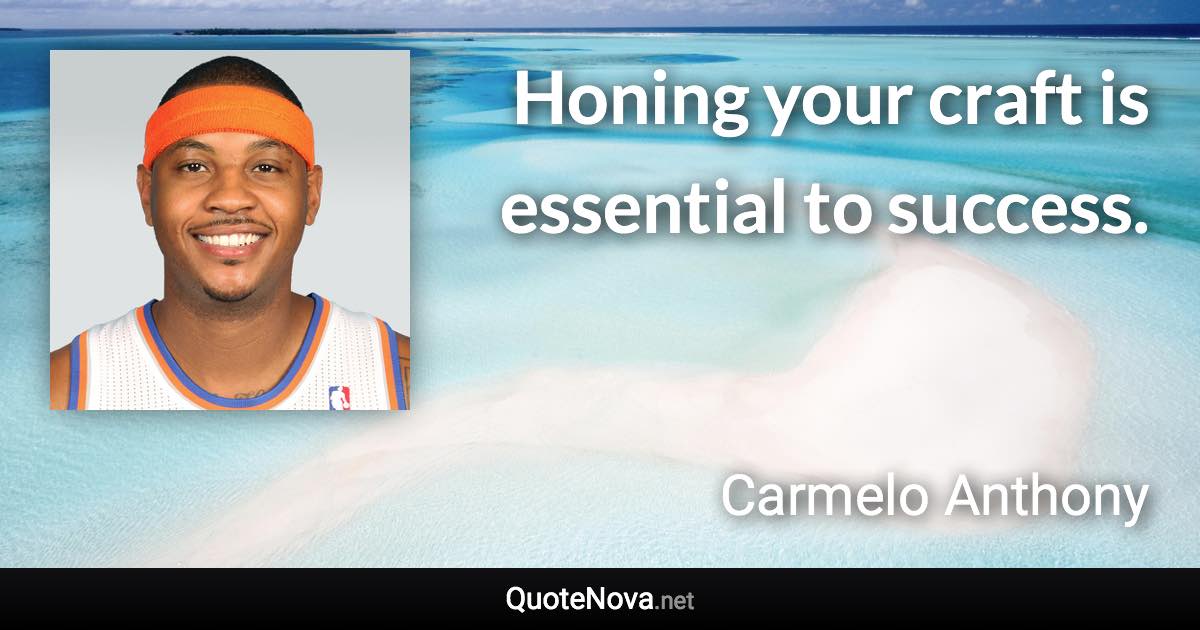 Honing your craft is essential to success. - Carmelo Anthony quote