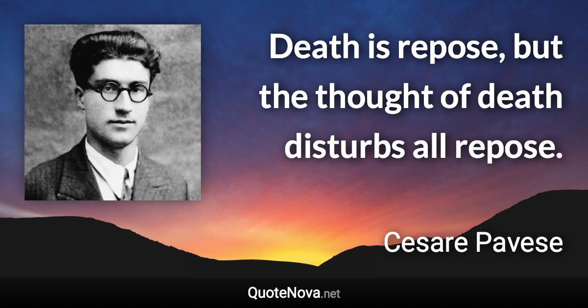 Death is repose, but the thought of death disturbs all repose. - Cesare Pavese quote