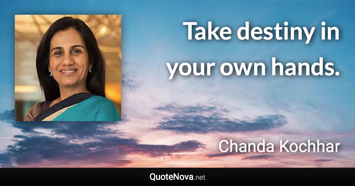 Take destiny in your own hands. - Chanda Kochhar quote