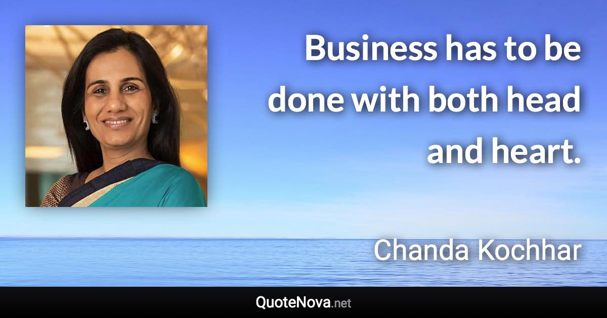 Business has to be done with both head and heart. - Chanda Kochhar quote