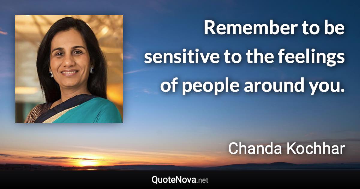 Remember to be sensitive to the feelings of people around you. - Chanda Kochhar quote