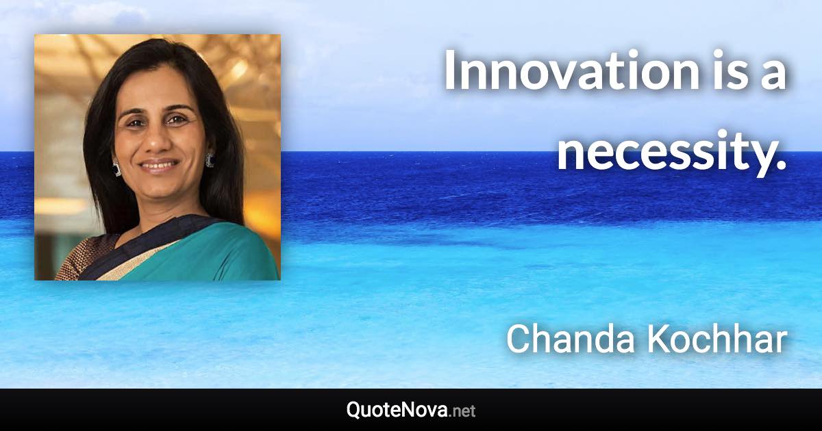 Innovation is a necessity. - Chanda Kochhar quote