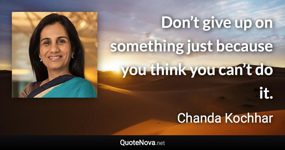 Don’t give up on something just because you think you can’t do it. - Chanda Kochhar quote