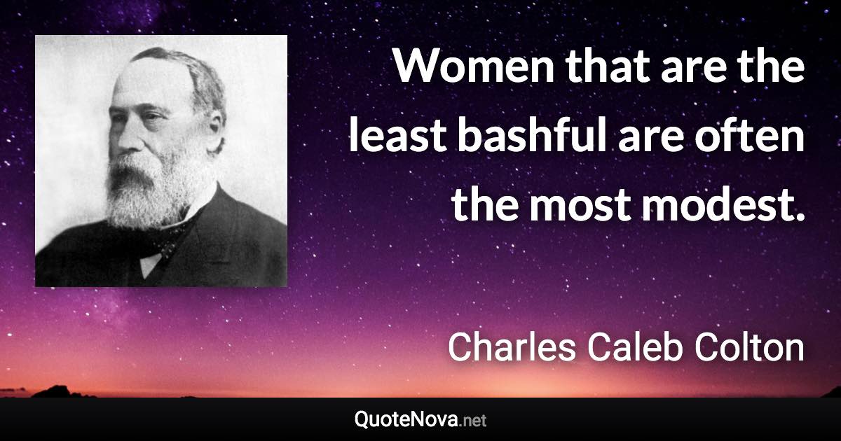 Women that are the least bashful are often the most modest. - Charles Caleb Colton quote
