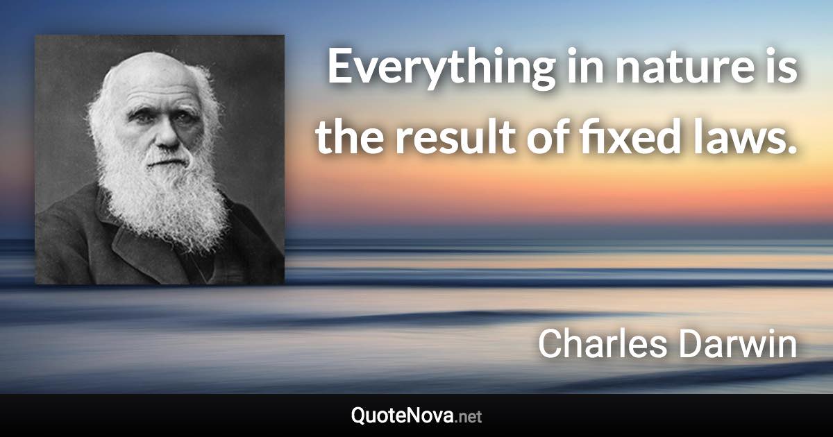 Everything in nature is the result of fixed laws. - Charles Darwin quote