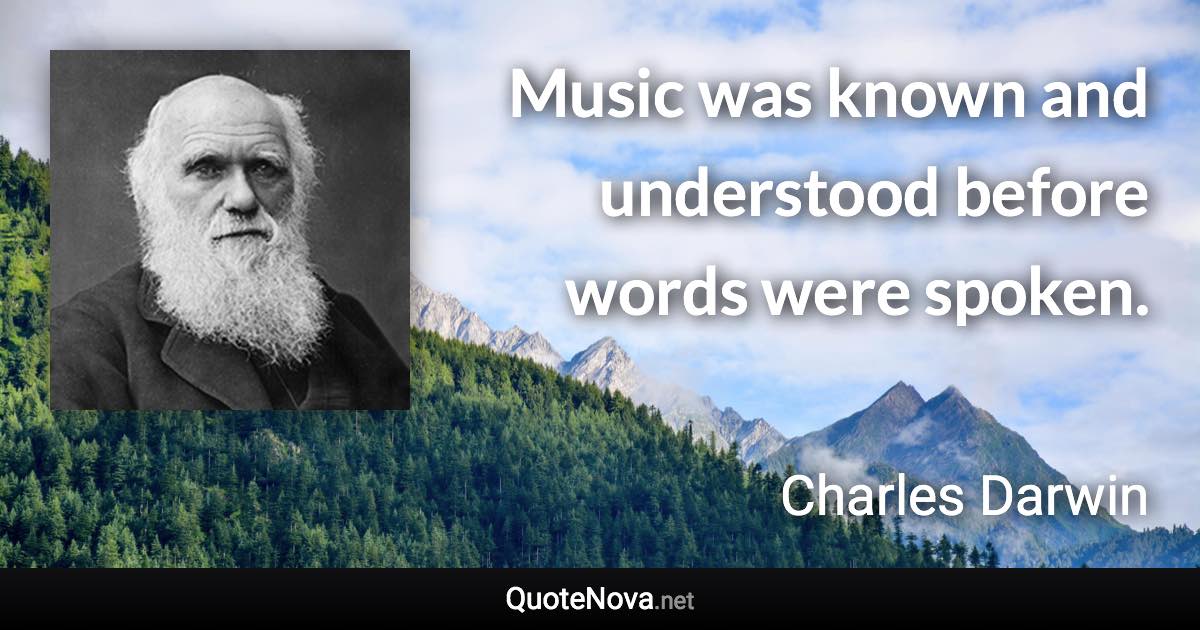 Music was known and understood before words were spoken. - Charles Darwin quote