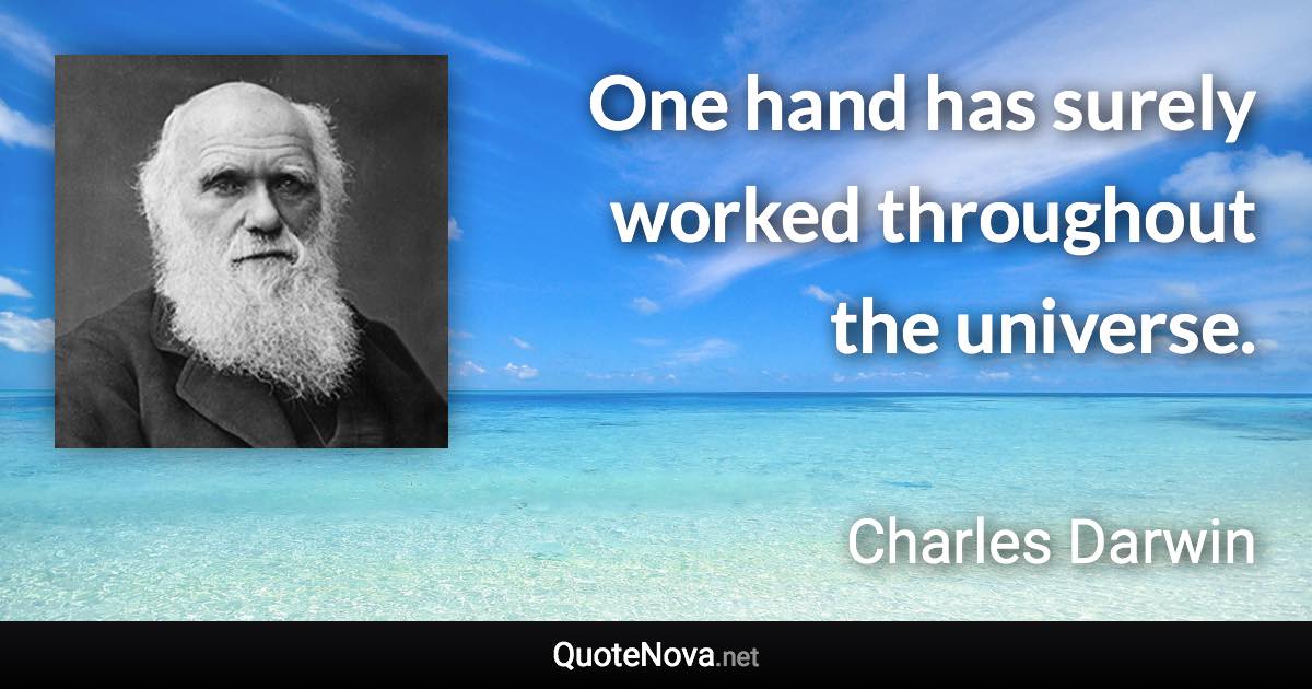 One hand has surely worked throughout the universe. - Charles Darwin quote