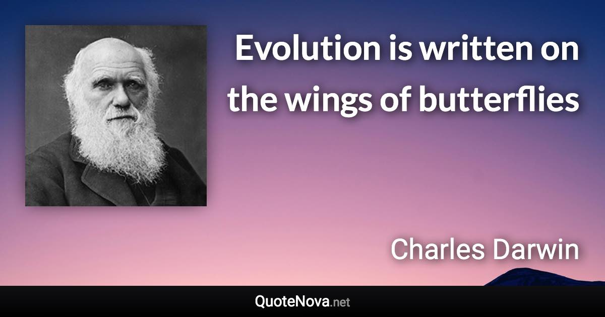 Evolution is written on the wings of butterflies - Charles Darwin quote