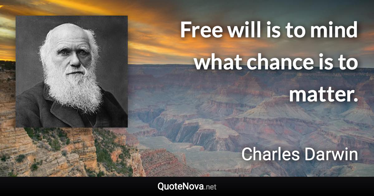Free will is to mind what chance is to matter. - Charles Darwin quote